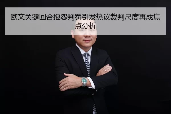 欧文关键回合抱怨判罚引发热议裁判尺度再成焦点分析